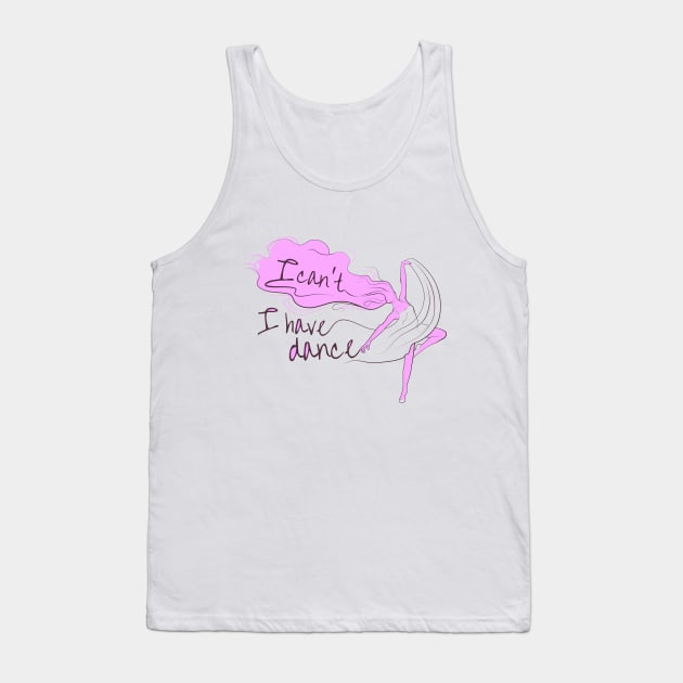 I can't I have dance Pink on Pink Tank Top by ArtingBadass